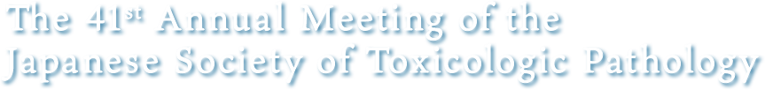 The 41st Annual Meeting of the Japanese Society of Toxicologic Pathology
