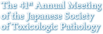 The 41st Annual Meeting of the Japanese Society of Toxicologic Pathology